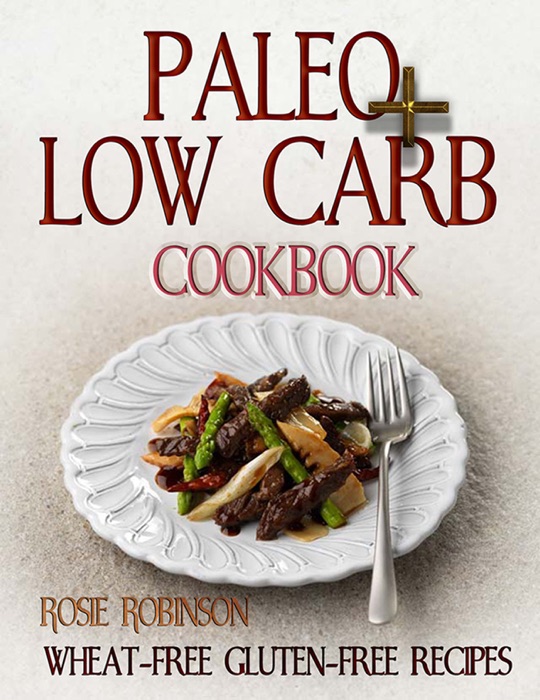 Paleo + Low Carb Cookbook : Wheat-Free Gluten-Free Recipes