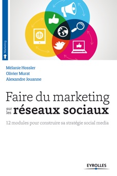 Faire du marketing sur les réseaux sociaux - Alexandre Jouanne, Olivier Murat & Mélanie Hossler