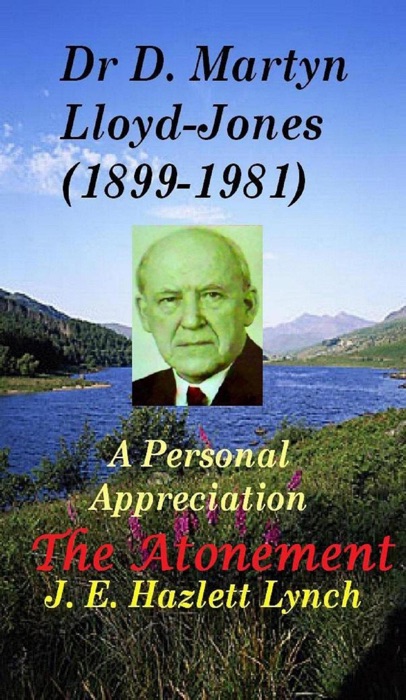 Dr D. Martyn Lloyd-Jones' Understanding of the Atonement, and a Personal Appreciation
