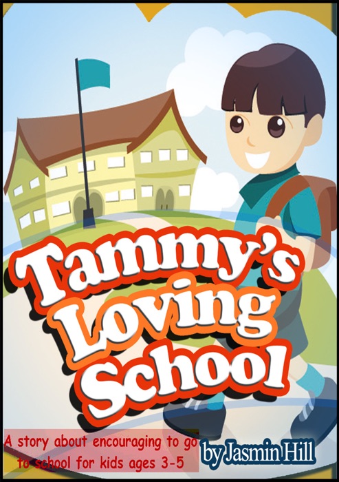 Tammy's Loving School: A Story About Encouraging To Go To School For Kids Ages 3-5