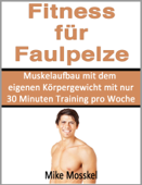 Fitness Für Faulpelze: Muskelaufbau mit dem eigenen Körpergewicht mit nur 30 Minuten pro Woche - Mike Mosskel