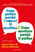 Come parlare perché i ragazzi ti ascoltino e come ascoltare perché ti parlino - Elaine Mazlish & Adele Faber