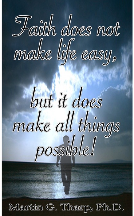 Faith Does Not Make Life Easy But It Does Make All Things Possible!
