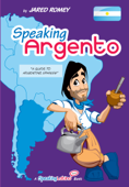 Speaking Argento: A Guide to Spanish from Argentina - Jared Romey