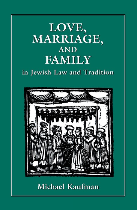 Love, Marriage, and Family in Jewish Law and Tradition