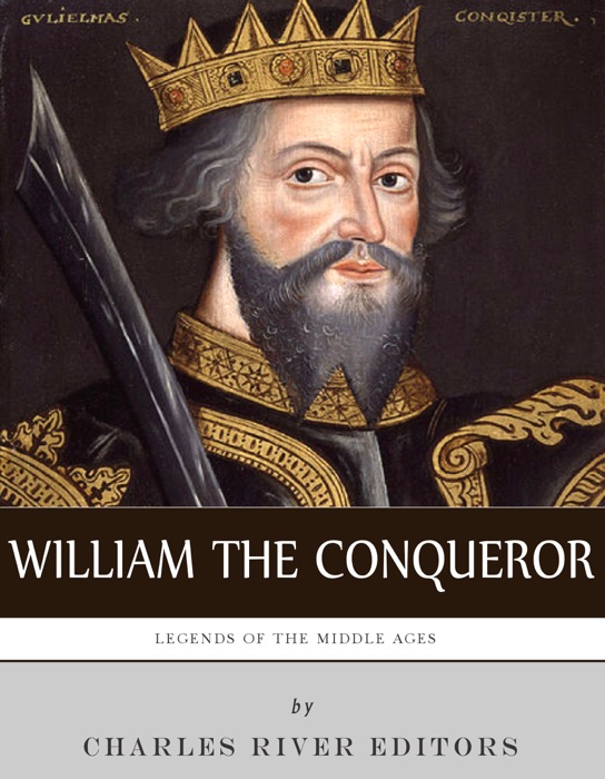 Legends of the Middle Ages: The Life and Legacy of William the Conqueror