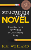 Structuring Your Novel: Essential Keys for Writing an Outstanding Story - K.M. Weiland