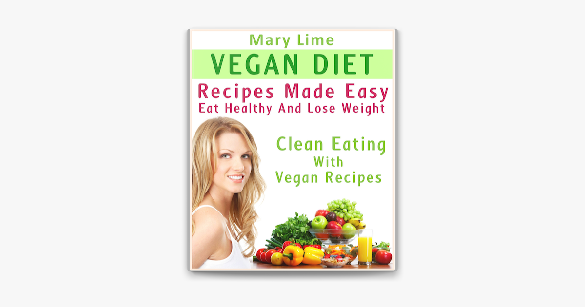 Vegan Diet Recipes Made Easy Eat Healthy And Lose Weight Clean Eating With Vegan Recipes On Apple Books