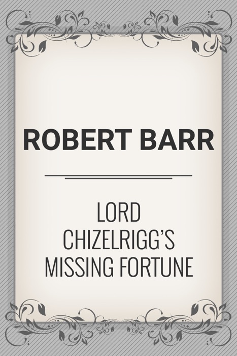 Lord Chizelrigg's Missing Fortune