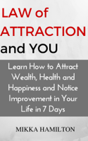 Mikka Hamilton - Law of Attraction and You: Learn How to Attract Wealth, Health, Happiness and Notice Improvement in Your Life in 7 Days artwork