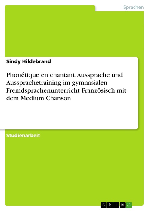 Phonétique en chantant. Aussprache und Aussprachetraining im gymnasialen Fremdsprachenunterricht Französisch mit dem Medium Chanson