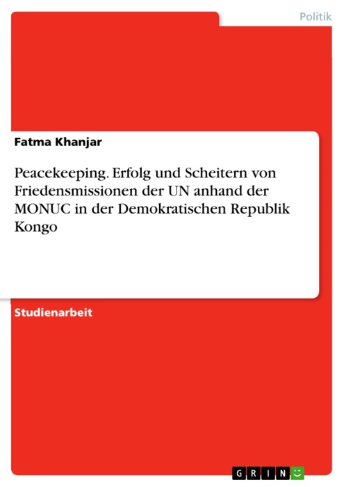 Peacekeeping. Erfolg und Scheitern von Friedensmissionen der UN anhand der MONUC in der Demokratischen Republik Kongo