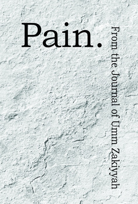 Pain. From the Journal of Umm Zakiyyah