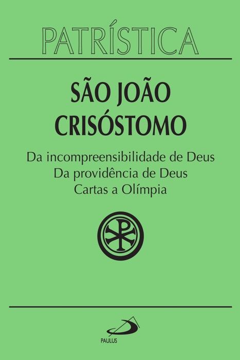 Patrística - Da incompreensibilidade de Deus  Da providência de Deus  Cartas a Olímpia - Vol. 23