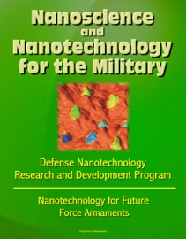 NANOSCIENCE AND NANOTECHNOLOGY FOR THE MILITARY: DEFENSE NANOTECHNOLOGY RESEARCH AND DEVELOPMENT PROGRAM, NANOTECHNOLOGY FOR FUTURE FORCE ARMAMENTS