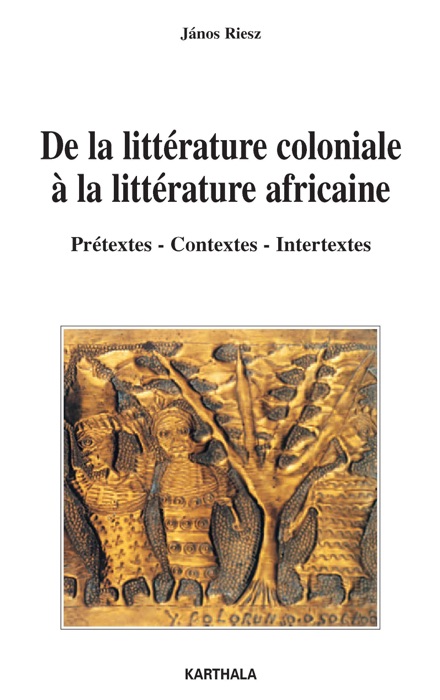 De la littérature coloniale à la littérature africaine - Prétextes - Contextes - Intertextes