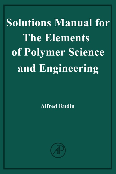 Solution Manual for The Elements of Polymer Science and Engineering