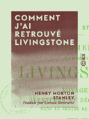 Comment j'ai retrouvé Livingstone - Henry Morton Stanley