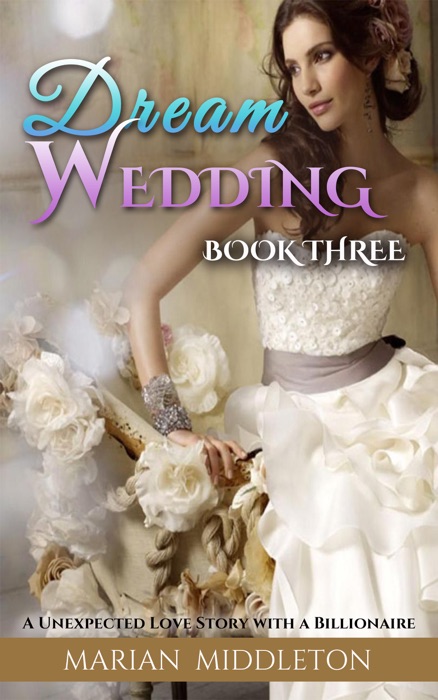 Dream Wedding: A Unexpected Love Story with a Billionaire (Book Three)