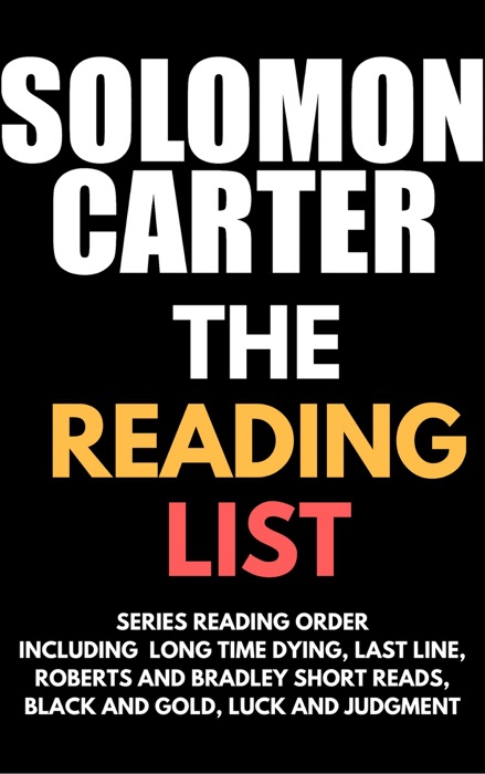 Solomon Carter - The Reading List: Series Reading Order including Long Time Dying, Last Line, Roberts and Bradley short reads, Black and Gold, Luck and Judgment