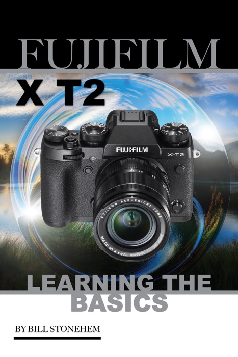 Fujifilm X T2: Learning the Basics