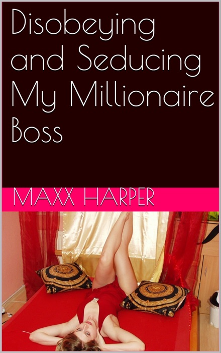 Disobeying and Seducing My Millionaire Boss