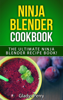 Gladys Perry - Ninja Blender Cookbook: The Ultimate Ninja Blender Recipe Book! Including Ninja Blender Recipes like breakfast, soups, smoothies, juicing, sauces, dips, spreads And MORE! artwork