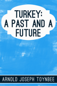 Turkey: A Past And a Future - Arnold Joseph Toynbee