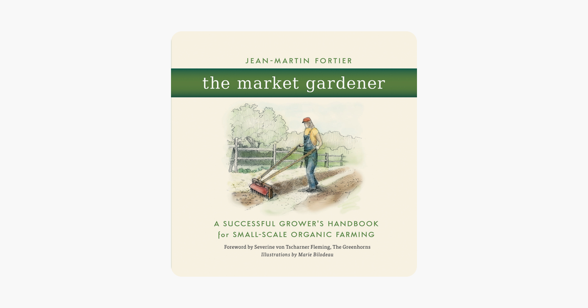 The Market Gardener - Jean-Martin Fortier The Market Gardener - Jean-Martin Fortier
