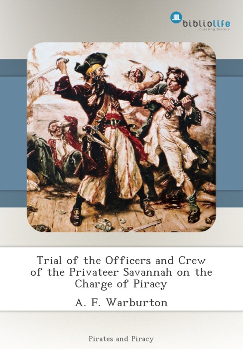 Trial of the Officers and Crew of the Privateer Savannah on the Charge of Piracy