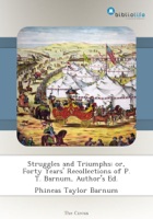 Struggles and Triumphs; or, Forty Years' Recollections of P. T. Barnum, Author's Ed.