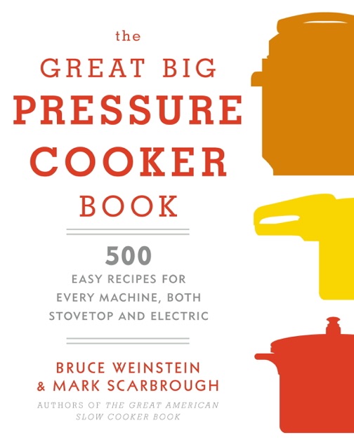 The Great Big Pressure Cooker Book by Bruce Weinstein & Mark Scarbrough