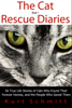 The Cat Rescue Diaries: 56 True Life Stories of Cats Who Found Their Forever Homes, and the People Who Saved Them - Kurt Schmitt