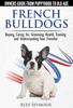 French Bulldogs: Owners Guide from Puppy to Old Age Choosing, Caring for, Grooming, Health, Training, and Understanding Your Frenchie - Alex Seymour