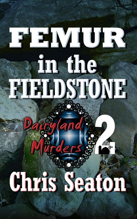 Dairyland Murders Book 2: Femur in the Fieldstone