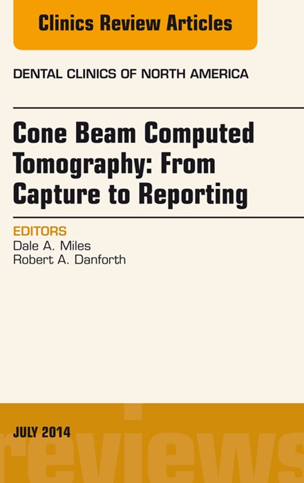 Cone Beam Computed Tomography: From Capture to Reporting, An Issue of Dental Clinics of North America, E-book