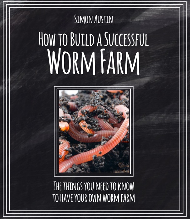 How to Build a Successful Worm Farm