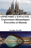 Apprendre l'Espagnol : Expressions idiomatiques ‒ Proverbes et Dictons - Eveline Turelli