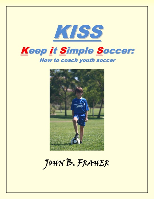 KISS: Keep it Simple Soccer: How to coach youth soccer