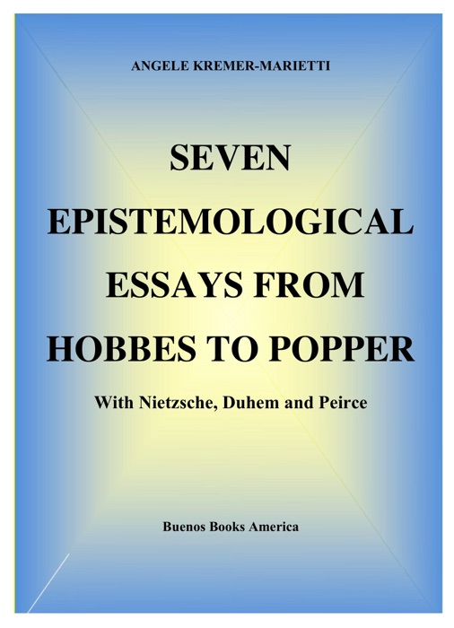 Seven Epistemological Essays From Hobbes to Popper, With Nietzsche, Duhem and Peirce