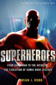 A Brief History of Superheroes - Brian Robb