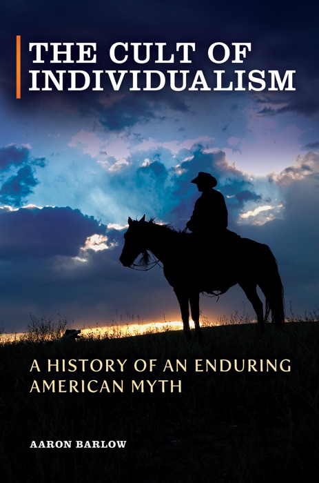 Cult of Individualism, The: A History of an Enduring American Myth