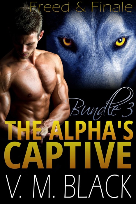 Freed & Finale: The Alpha’s Captive Bundle – Books 6-7