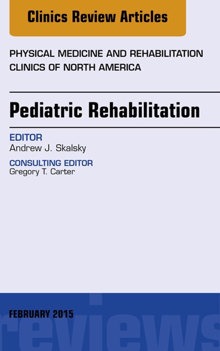 Pediatric Rehabilitation, An Issue of Physical Medicine and Rehabilitation Clinics of North America, E-Book