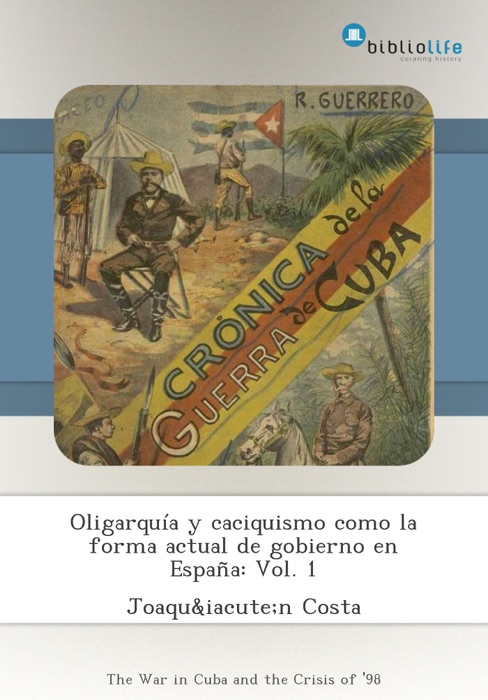 Oligarquía y caciquismo como la forma actual de gobierno en España: Vol. 1