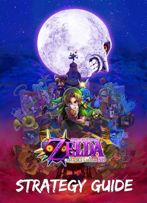 The Legend Of Zelda: Majora's Mask 3D Game Guide (Tips, Tricks, Cheats & Strategies)