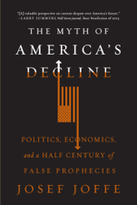 The Myth of America's Decline: Politics, Economics, and a Half Century of False Prophecies - Josef Joffe Cover Art