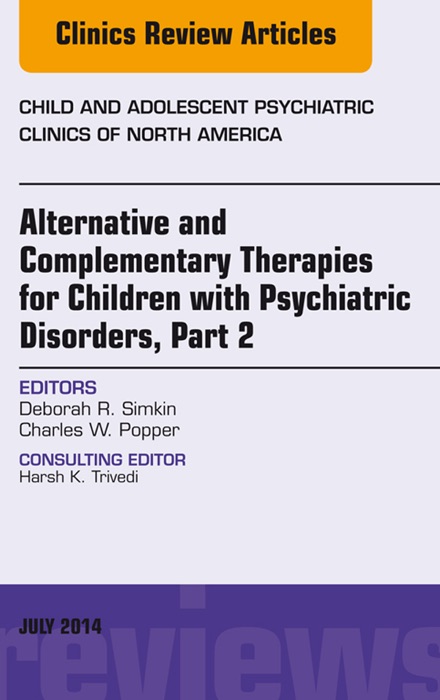 Alternative and Complementary Therapies for Children with Psychiatric Disorders, Part 2, An Issue of Child and Adolescent Psychiatric Clinics of North America, E-Book