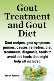 Gout Treatment And Gout Diet Gout Recipes Gout Symptoms Purines Causes Remedies Diet Treatments Diagnosis Foods To Avoid And Foods That Might Help All Included