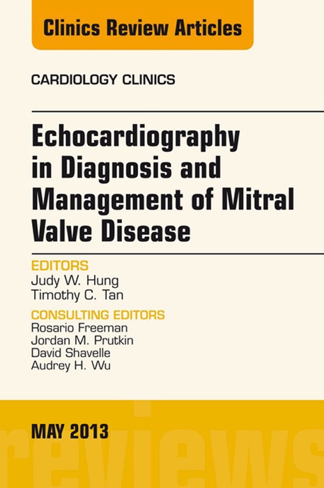 Echocardiography in Diagnosis and Management of Mitral Valve Disease, An Issue of Cardiology Clinics, E-Book